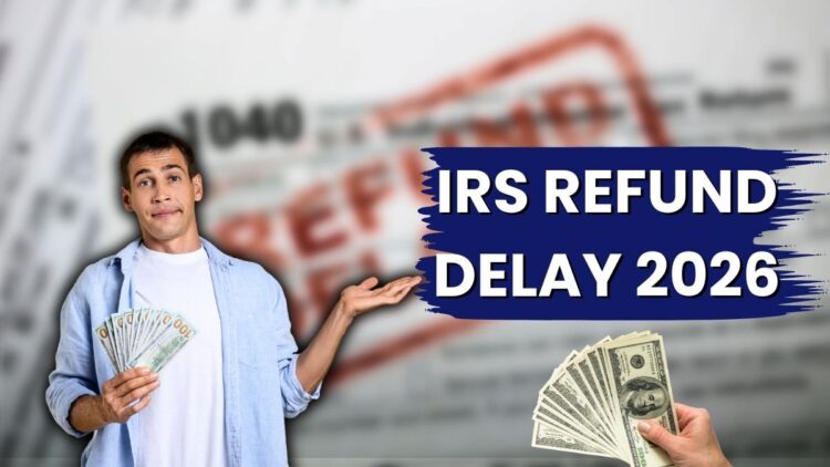 IRS Refund Delay 2026: Why Millions Could Get Their Money Later Than Expected